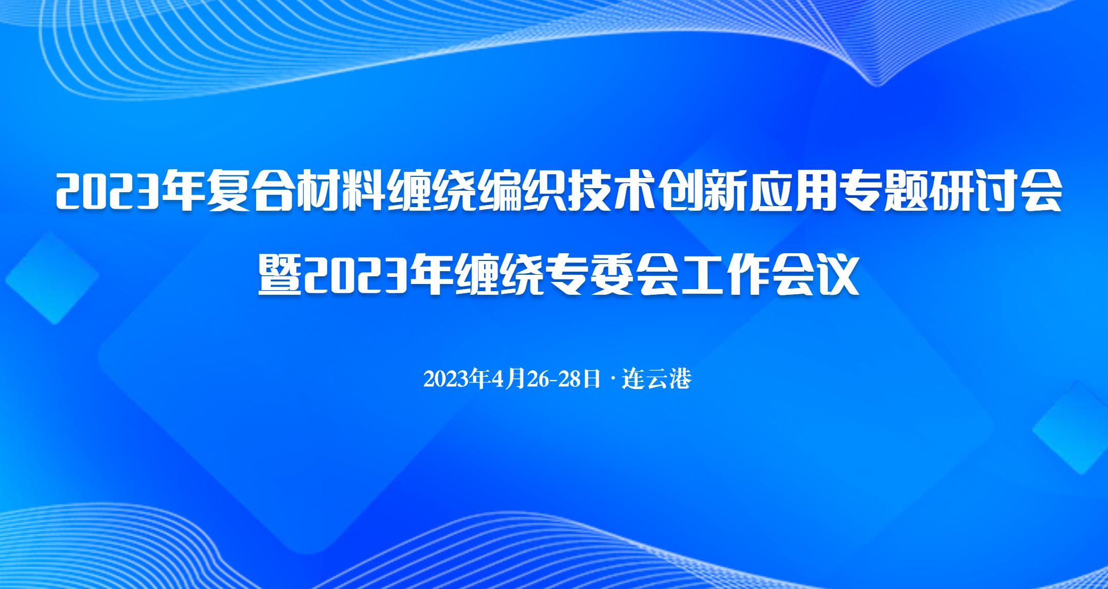 關(guān)于召開2023年復(fù)合材料纏繞編織技術(shù)創(chuàng)新應(yīng)用專題研討會暨2023年纏繞專委會工作會議的通知（一）